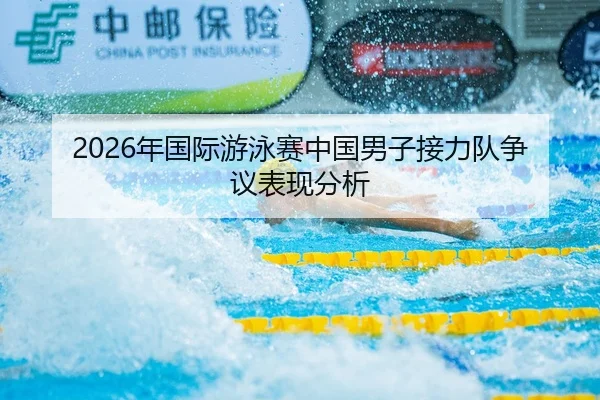 2026年国际游泳赛中国男子接力队争议表现分析