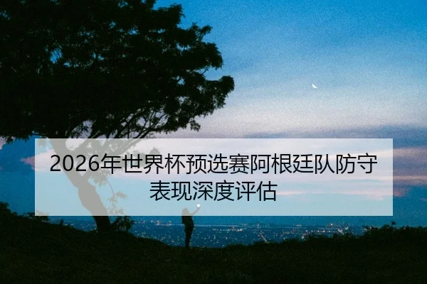 nian-shi-jie-bei-yu-xuan-sai-a-gen-ting-dui-fang-shou-biao-xian-shen-du-ping-gu-2-725.jpg