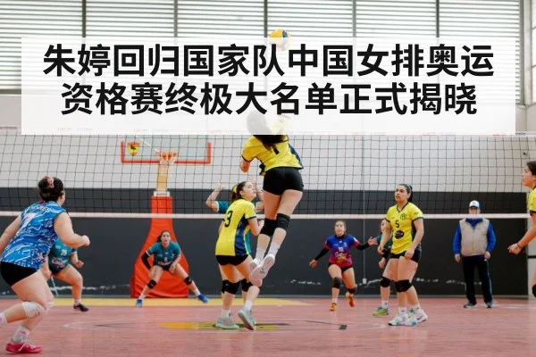 朱婷回归国家队中国女排奥运资格赛终极大名单正式揭晓